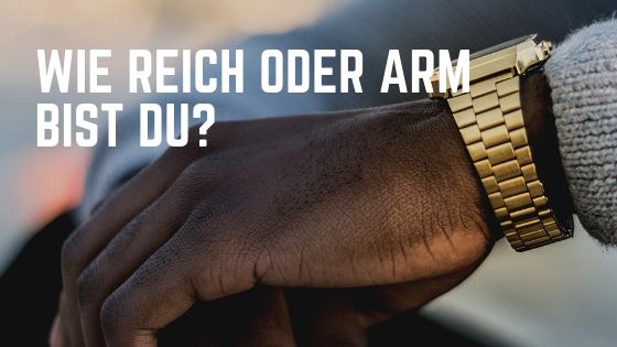 Wie reich oder arm bist du?