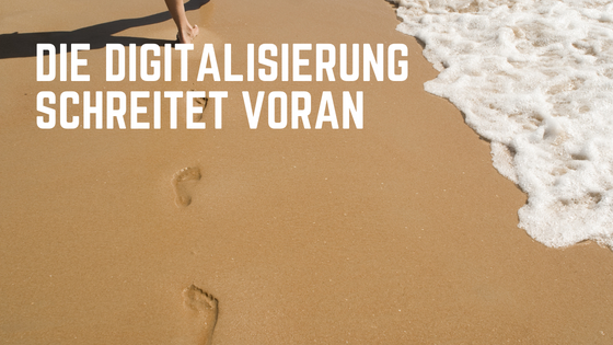 Die Digitalisierung schreitet voran