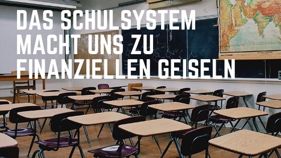 Das Schulsystem macht uns zu finanziellen Geiseln