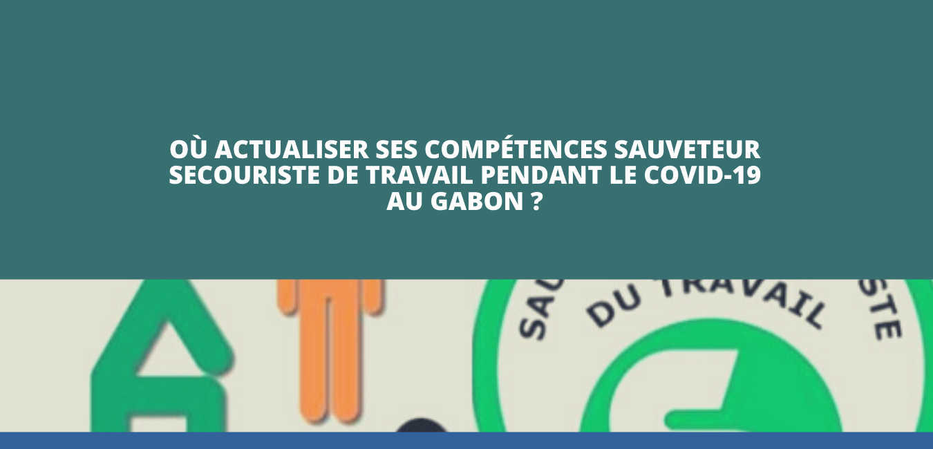 Où actualiser ses compétences Sauveteur Secouriste de Travail pendant le Covid-19 au Gabon ?