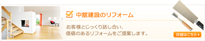 中舘建設のリフォーム　お客様とじっくり話し合い、価値あるリフォームをご提案します。