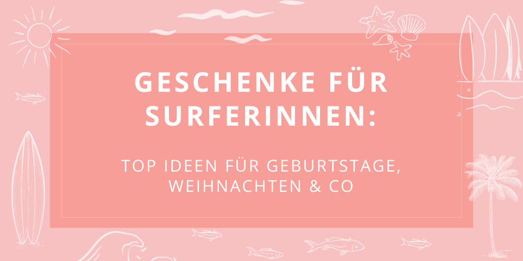 Geschenke für Surferinnen: Top Ideen für Geburtstage, Weihnachten & Co