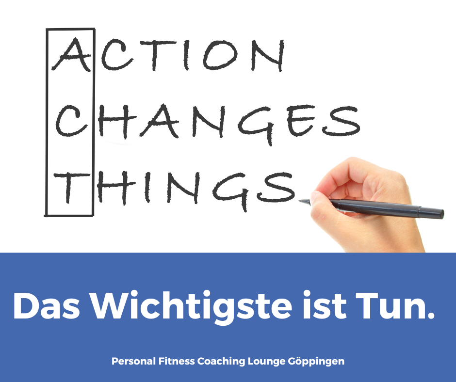 Das Wichtigste ist Tun.