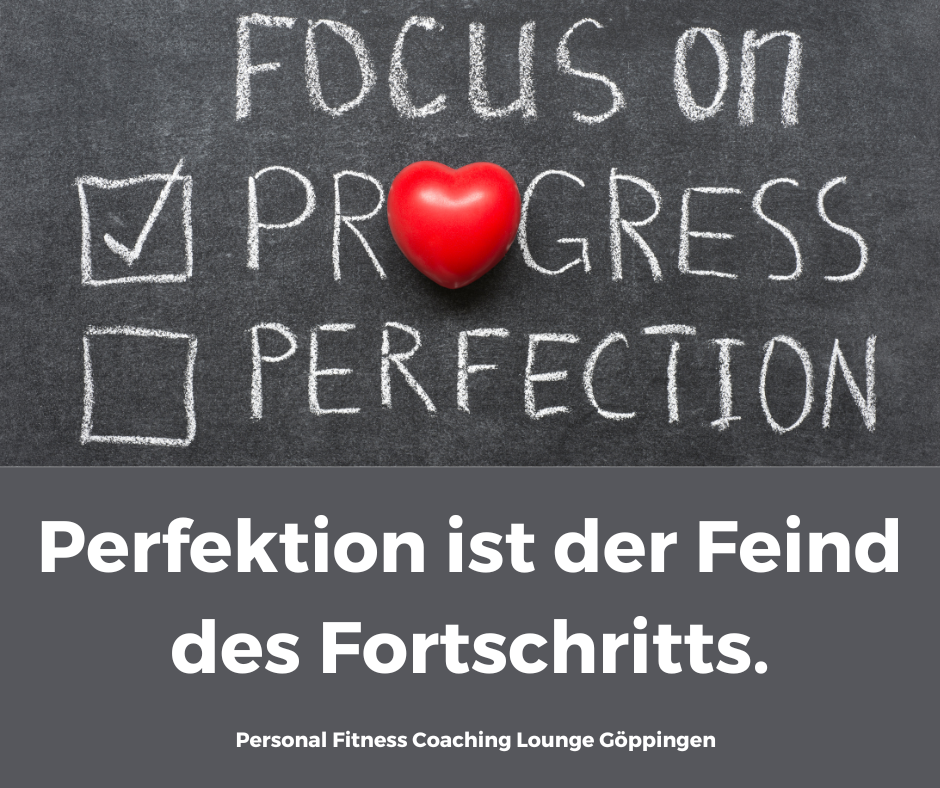 Perfektion ist der Feind des Fortschritts.