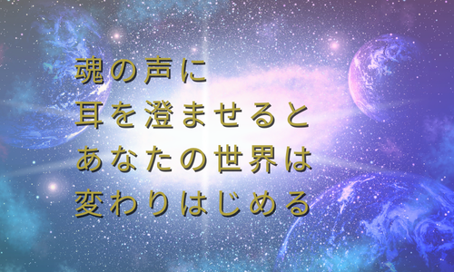 魂の声に耳を澄ませると、あなたの世界は変わりはじめる