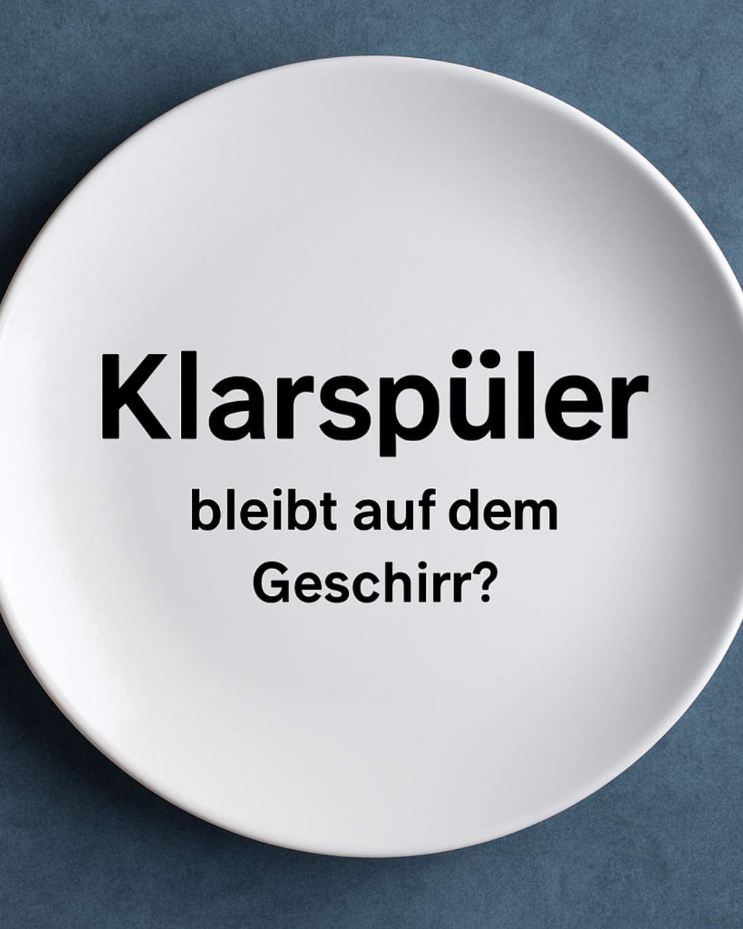 Klarspüler auf dem Geschirr – wirklich? Was bleibt, was drin ist, was wirkt