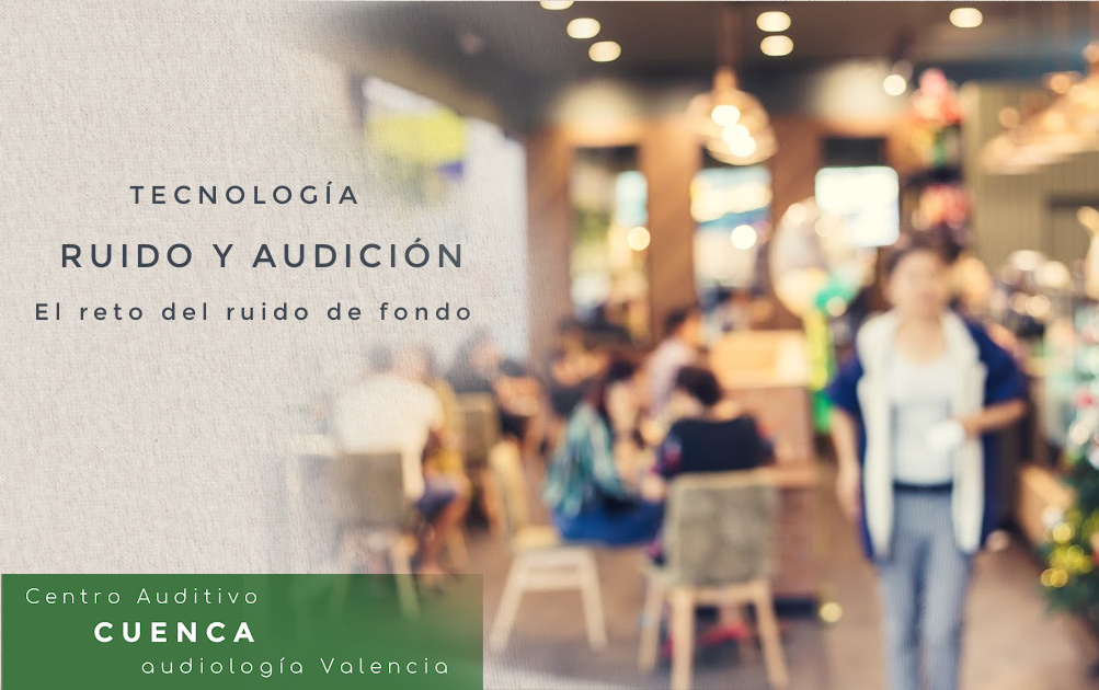 El reto del ruido de fondo y la audición. Los audífonos, con sus funciones, pueden ayudar. Centro Auditivo Cuenca.