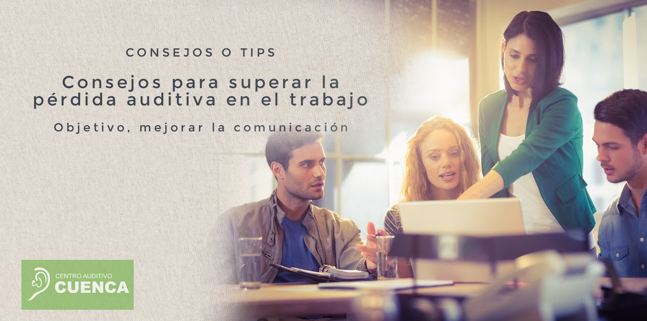 La pérdida auditiva puede dificultar la comunicación en el trabajo. En este artículo os damos consejos para superar algunos obstáculos.