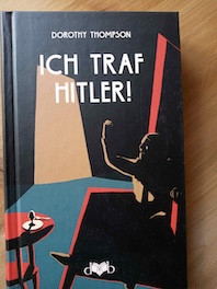 Dorothy Thompson: »Ich traf Hitler!« Oder: Die Gefahren der Lächerlichkeit.