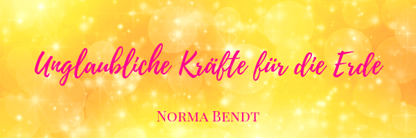 Norma Bendt, Sternenseele, Die Energiewandlerin, Channeling zur Erdenergie, Botscaft aus der geistigen Welt, aktuelle Erdfrequenz, Blog Spiritualität, Engelenergie