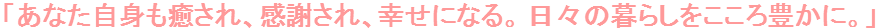 あなた自身も癒され、感謝され、幸せになる。　日々の暮らしをこころ豊かに。