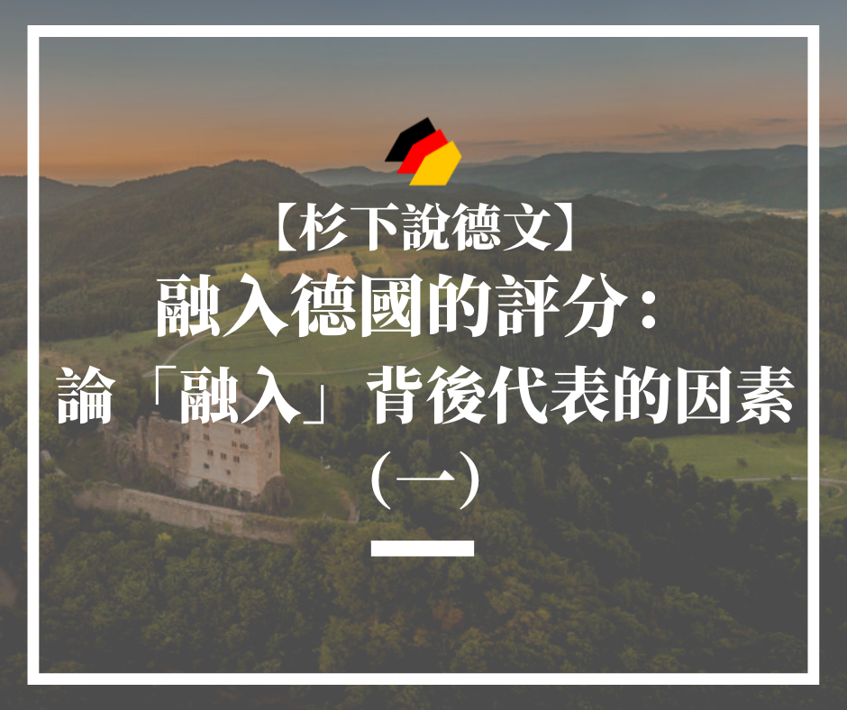 【杉下說德文】石賈墨｜融入德國，十分爲滿分，我會給自己多少分？論「融入」背後代表的因素（一）