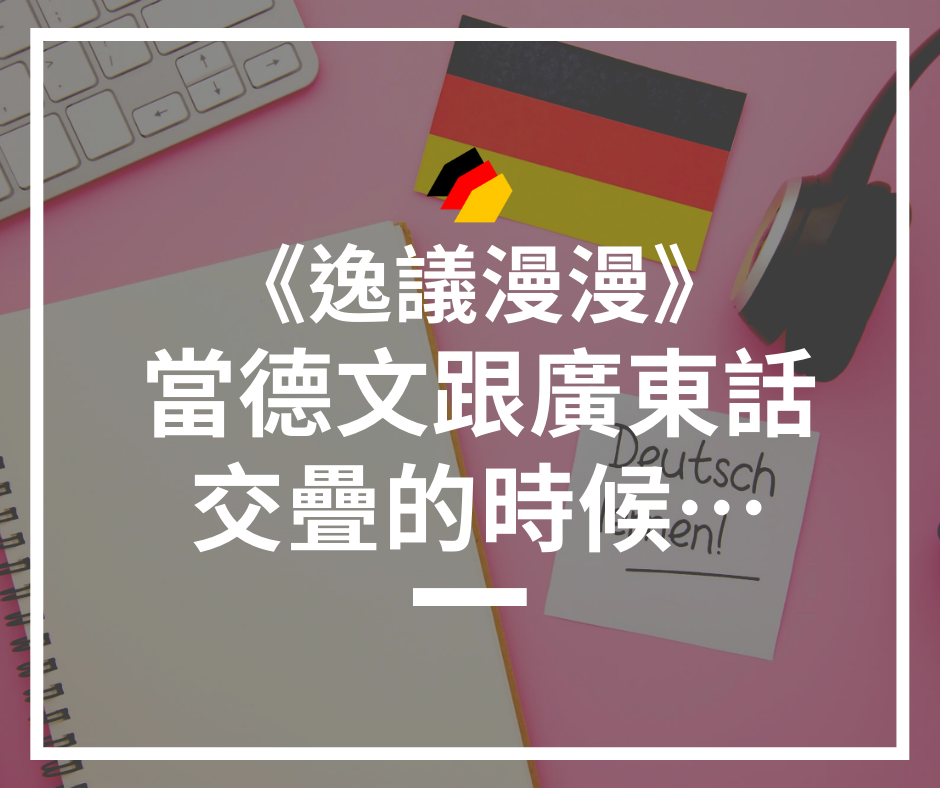 【逸議漫漫x香港人深夜德文學堂】當德文跟廣東話交疊的時候…「語氣助詞x情態質詞」