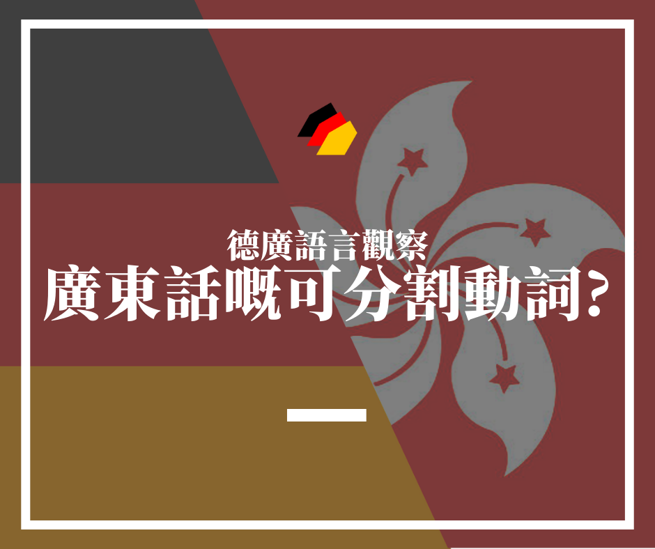 【德廣語言觀察】廣東話嘅「可分割動詞」？