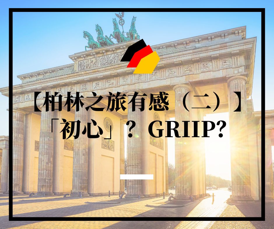 【柏林之旅有感（二）】：「初心」？GRIIP？