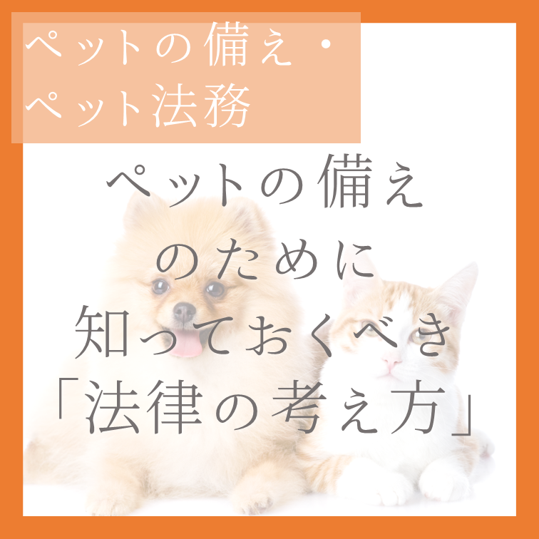 ペットの備えのために知っておくべき「法律の考え方」
