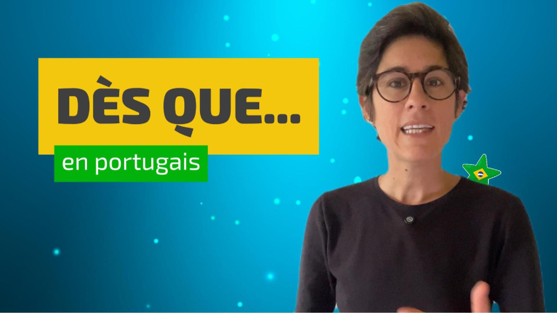 Comment dire DÈS QUE en portugais