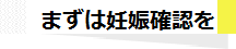 まずは妊娠確認を