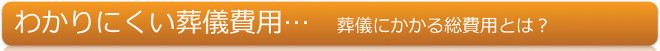 わかりにくい葬儀費用… 葬儀にかかる総費用とは？