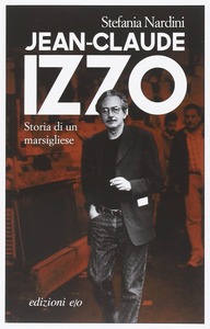 Couverture Jean-Claude Izzo, histoire d’un marseillais, de Stefania Nardini#Auteur #Biographie #Immigration #Communisme #Marseille #Culture #Polar #Poésie #Chanson #Théâtre par Guillaume Cherel