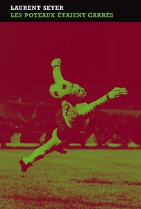 Couverture les poteaux étaient carrés #Roman #Sport #Matches #Finale #1976 #Football #Rocheteau #Bathenay #SaintEtienne #BayernMunich #Souvenirs #Banlieue #Vincennes #Bagnolet #Montreuil #Adolescence #Famille #Divorce #Humanité