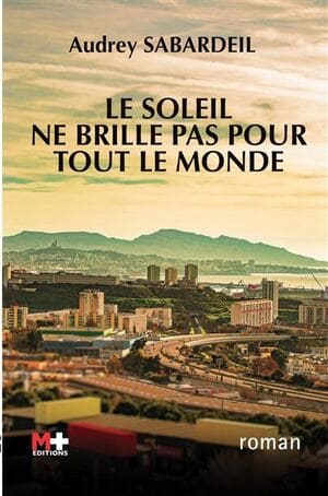 Le soleil ne brille pas pour tout le monde #Marseille #Style #Polar #Noir #Haletant #Authentique #QuartiersNord #Cités #Réalité #Social #Survie #violence #Politique #Fric #Drogue Audrey Sabardeil