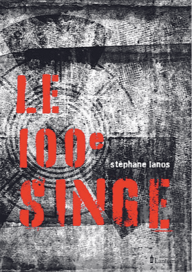 Le 100e Singe  #Anticipation #Noir #Dystopie #ExtrêmeDroite #Racisme #Résistance #Thriller #Lyon #Nucléaire #DérèglementClimatique Stéphane Lanos
