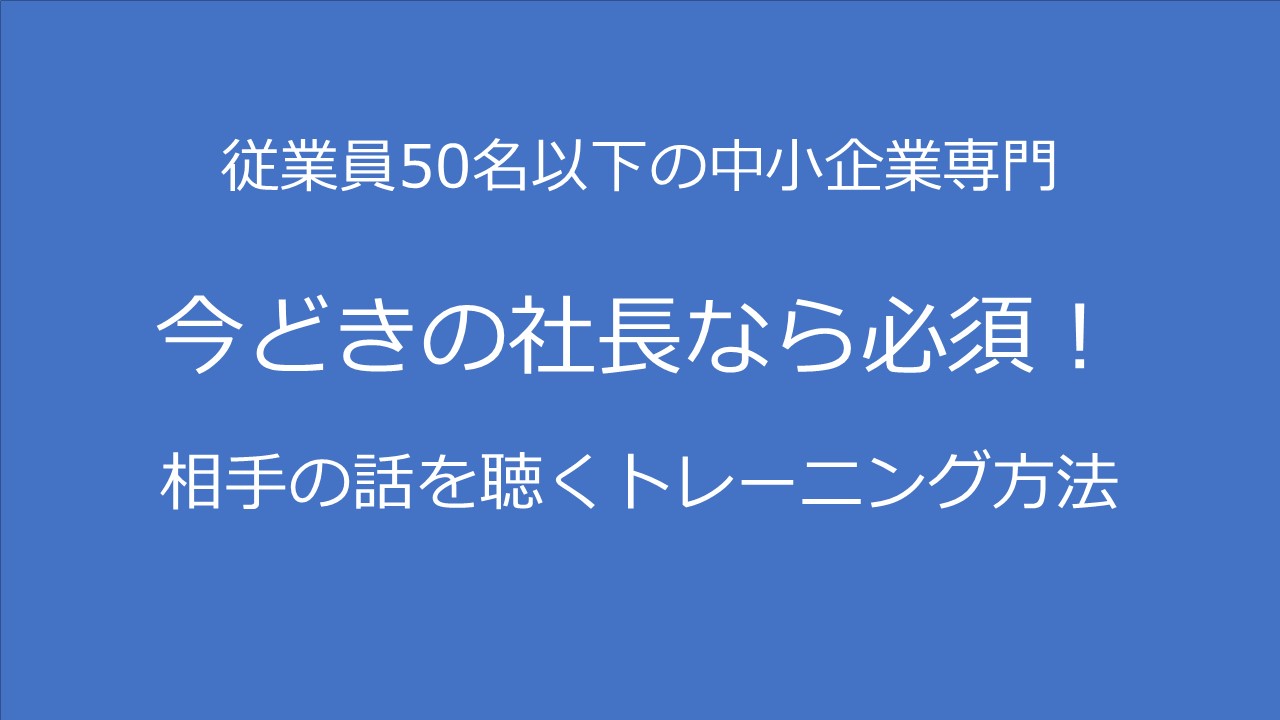 今どきの社長なら必須！相手の話を聴くトレーニング方法