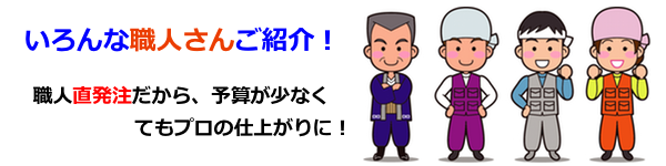 職人さんご紹介！職人直発注だから予算が少なくてもプロの仕上がりに！