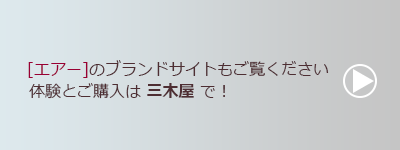 エアーブランドサイトへのリンクボタン　AiRのブランドサイトもご覧ください。体験とご購入は　三木屋で！