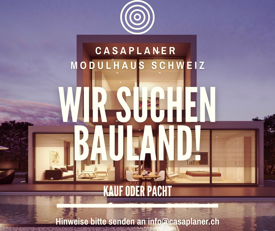 Casaplaner Modulhaus Schweiz sucht laufend Grundstücke und Parzellen für die Bebauung mit Einfamilienhäusern, Mehrfamilienhäusern, Kleinwohn-Siedlungen