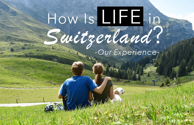 How is Life in Switzerland Our Experience