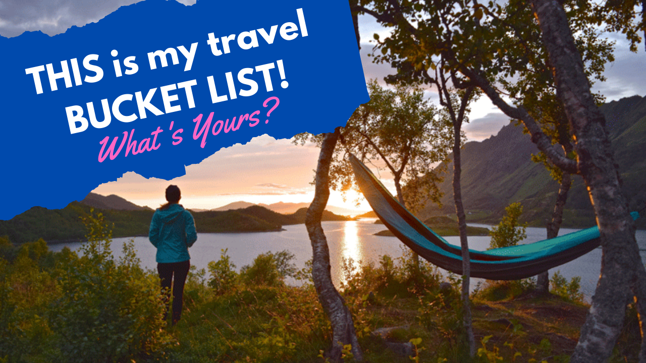 THIS is My Travel Bucket List - What's Yours?