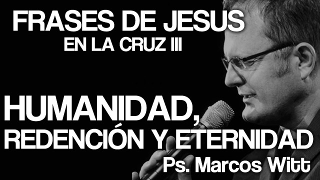 Frases De Jesus En La Cruz Iii Humanidad Redencion Y Eternidad Marcos Witt En Las Manos Del Maestro Gracias a la licenciada yiva moreno por esta informacion y su web verdades eternas. eternidad marcos witt
