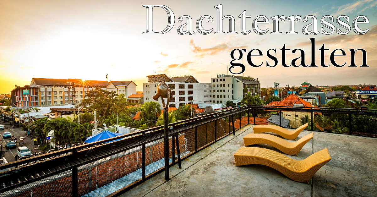 Dachterrasse Gestalten Tipps Und Ideen Vom Profi Sonnenwetter