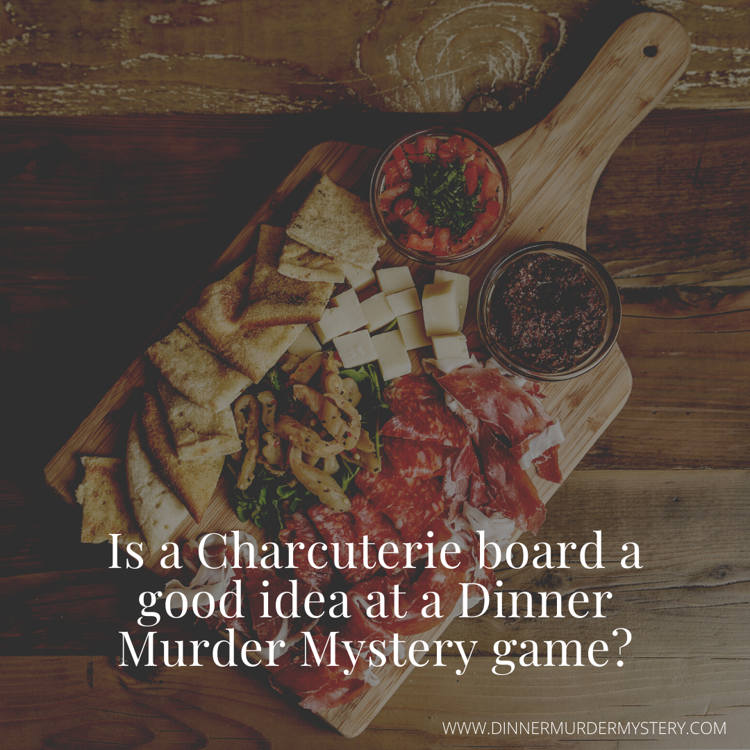 Is a Charcuterie board a good idea at a Dinner Murder Mystery game?