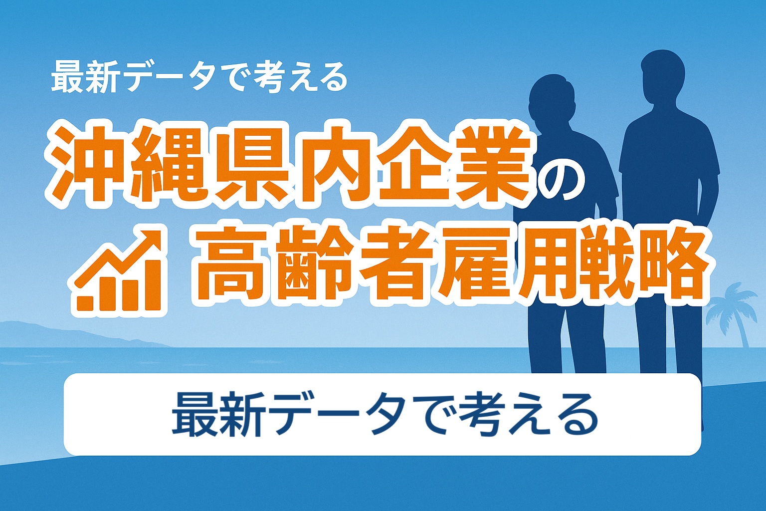 最新データで考える！沖縄県内企業の高齢者雇用戦略 ～令和7年版高齢社会白書から読み解く人事の未来～