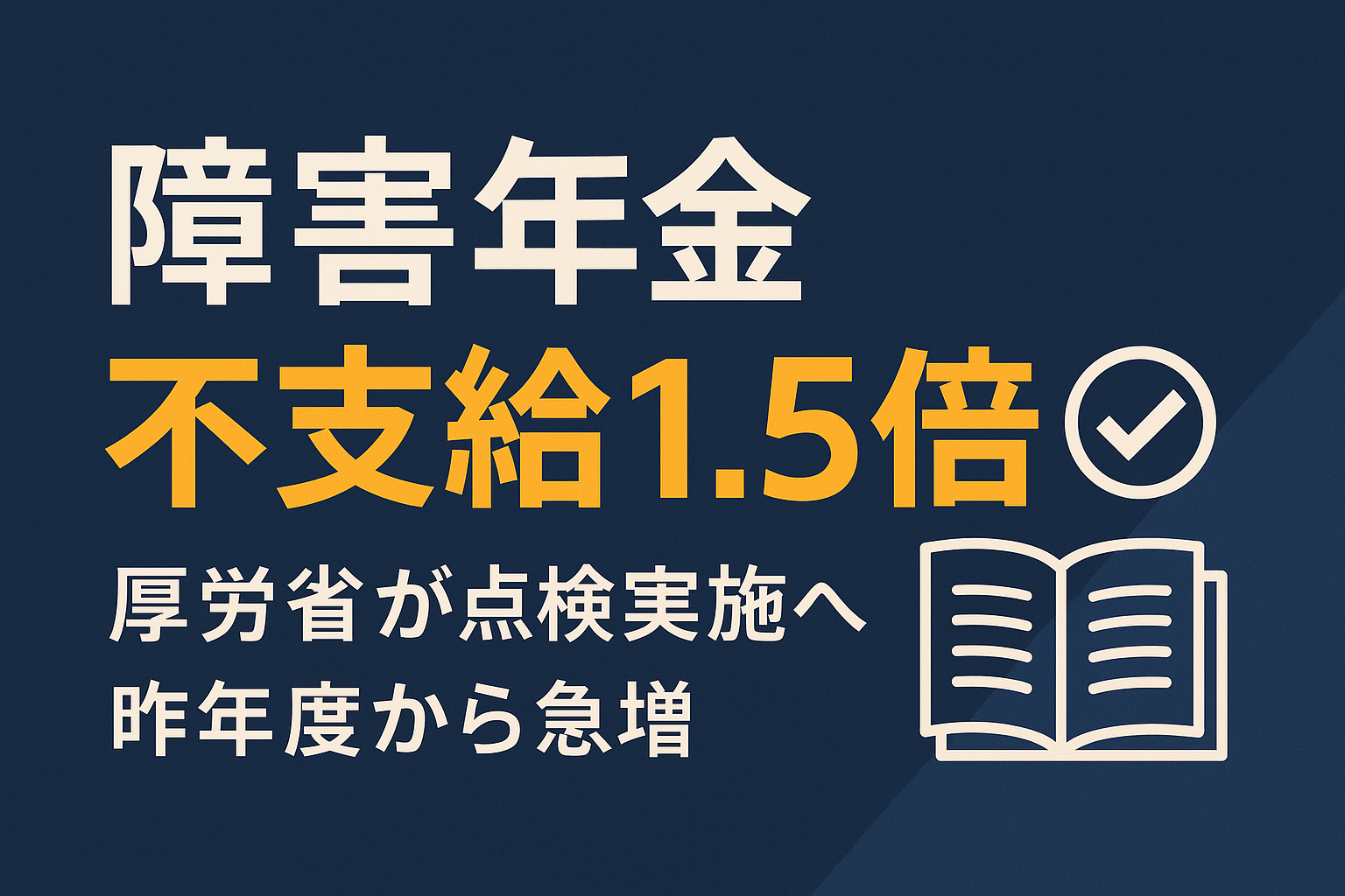 障害年金 昨年度の不支給が前年対比1.5倍 厚労省が点検を実施