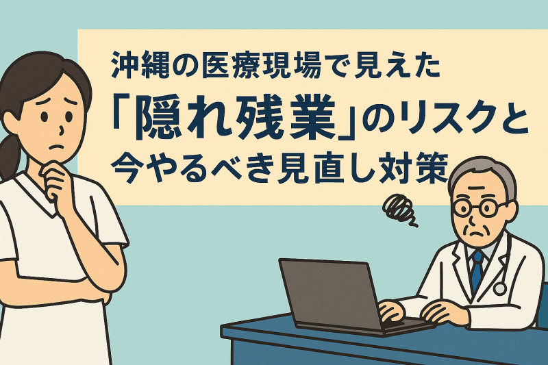 医療現場で見えた「隠れ残業」のリスクと、今やるべき見直し対策