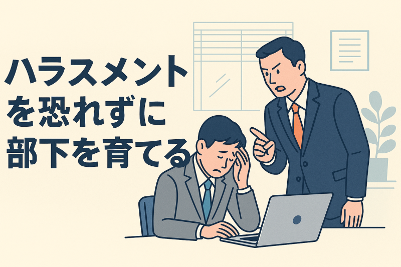ハラスメントを恐れずに部下を育てる「仕組み」