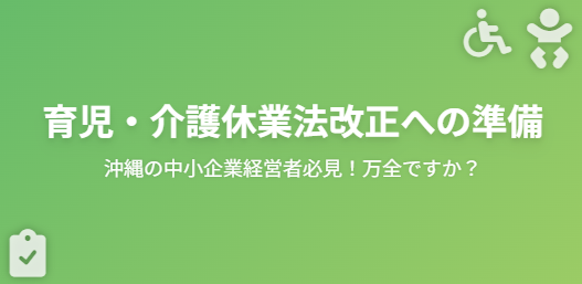 沖縄中小企業経営者必見！育児・介護休業法改正への準備は万全ですか？