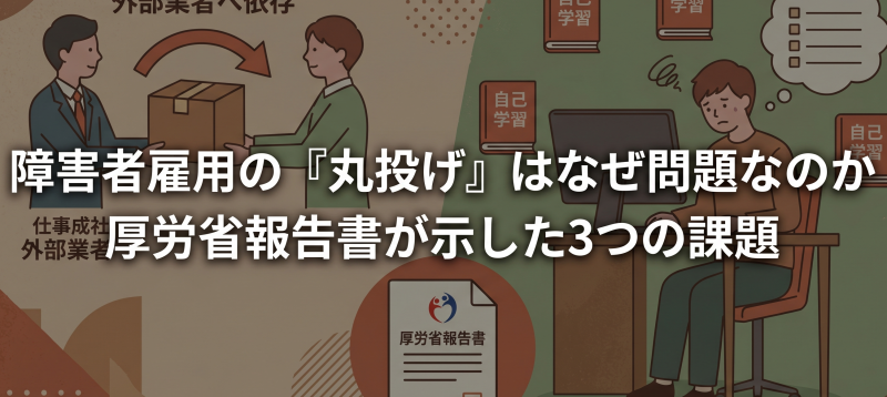 障害者雇用の『丸投げ』はなぜ問題なのか—厚労省報告書が示した3つの課題