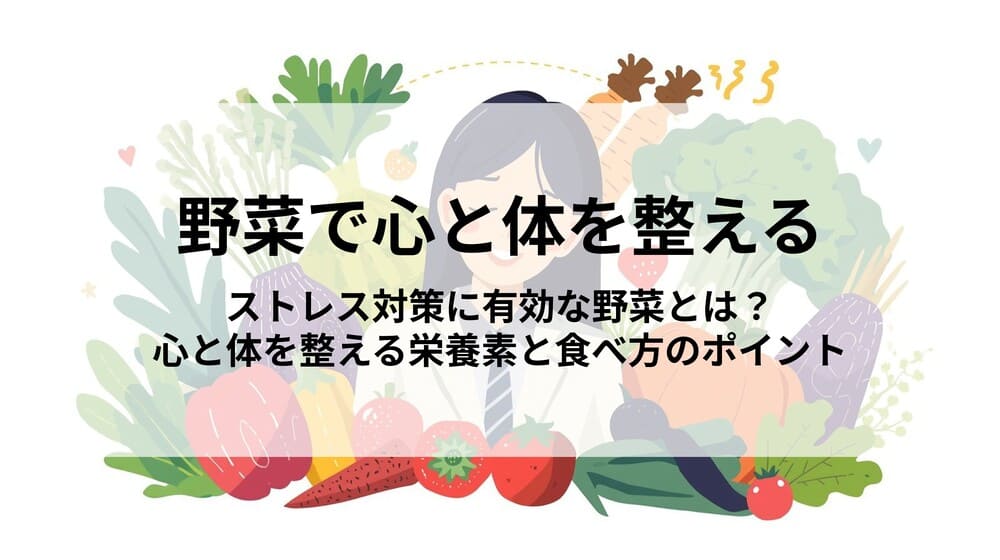 ストレス対策に有効な野菜とは？心と体を整える栄養素と食べ方のポイント