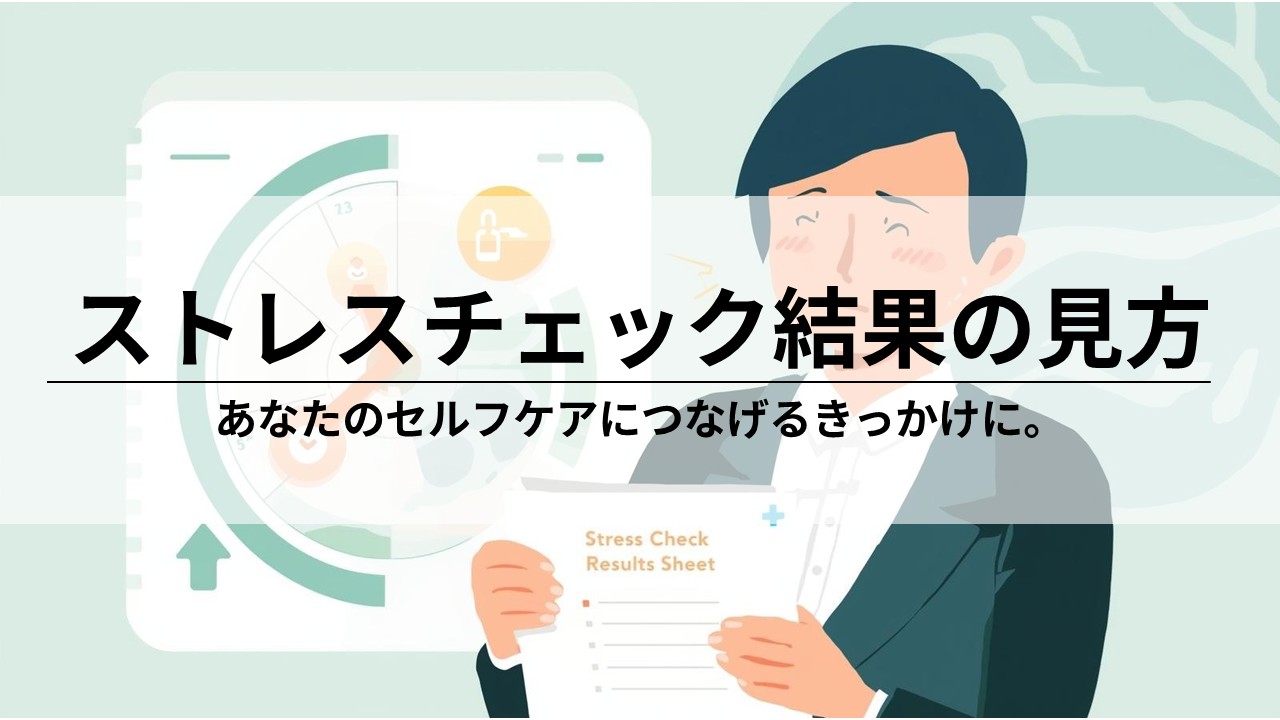 ストレスチェック結果｜見方を知ってあなたのセルフケアにつなげるきっかけに