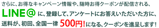 LINE@に登録して、アンケートにお答えいただいた方に、初回送料500円クーポン進呈