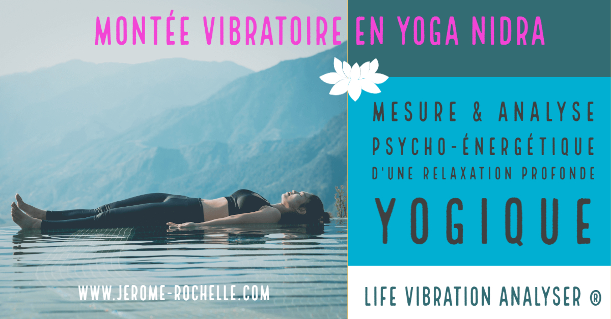 Montée Vibratoire en Yoga Nidra - Mesure et analyse psycho-énergetique quantique d'une relaxation profonde Yogique