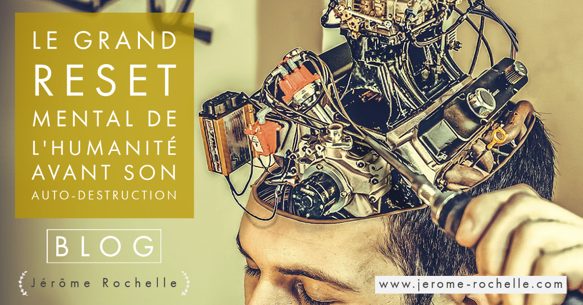 Le Grand Reset Mental de l'Humanité... avant son auto-destruction.