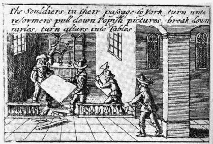 Puritan soldiers 'cleansing' a church in 1643. The text reads: 'The soldiers in their passage to York turn into reformers pull down Popish pictures,  break down rayles, turn altars into Tables.