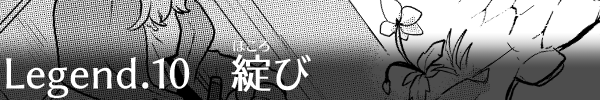Legend10「綻び」