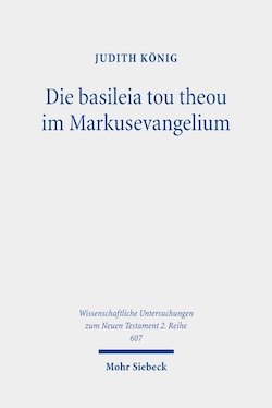 Judith König: Die basileia tou theou im Markusevangelium. Erzählstrategien und eine Her­meneutik der Körperlichkeit